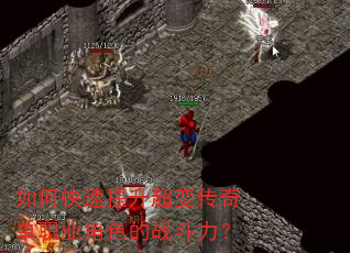 如何快速提升超变传奇单职业角色的战斗力? 如何快速提升超变传奇单职业角色的战斗力?