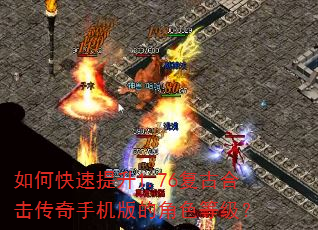 如何快速提升1.76复古合击传奇手机版的角色等级? 如何快速提升1.76复古合击传奇手机版的角色等级?