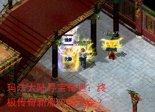 玛法大陆寻宝奇遇:终极传奇新服攻略大全? 玛法大陆寻宝奇遇:终极传奇新服攻略大全?