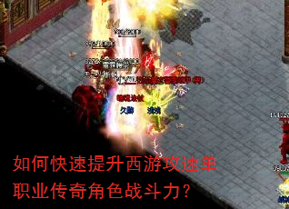 如何快速提升西游攻速单职业传奇角色战斗力? 如何快速提升西游攻速单职业传奇角色战斗力?