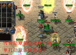传奇勋章获取攻略?哪里打勋章最快最全? 传奇勋章获取攻略?哪里打勋章最快最全?