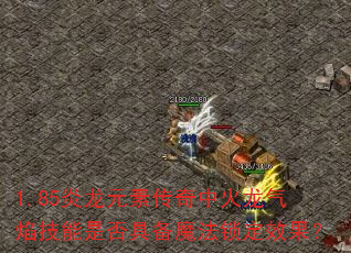 1.85炎龙元素传奇中火龙气焰技能是否具备魔法锁定效果? 1.85炎龙元素传奇中火龙气焰技能是否具备魔法锁定效果?