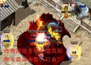 传奇游戏里哪些道具和帐号最适合散人打金? 传奇游戏里哪些道具和帐号最适合散人打金?