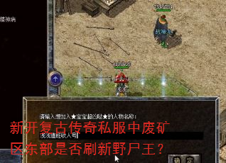 新开复古传奇私服中废矿区东部是否刷新野尸王? 新开复古传奇私服中废矿区东部是否刷新野尸王?