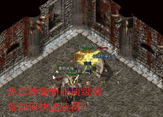 热血传奇新服顶级装备如何快速获得? 热血传奇新服顶级装备如何快速获得?