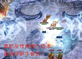 单职业传奇哪个版本最值得新手尝试? 单职业传奇哪个版本最值得新手尝试?