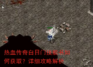 热血传奇白日门技能书如何获取?详细攻略解析 热血传奇白日门技能书如何获取?详细攻略解析