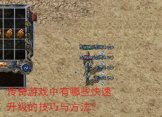 传奇游戏中有哪些快速升级的技巧与方法? 传奇游戏中有哪些快速升级的技巧与方法?