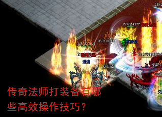 传奇法师打装备有哪些高效操作技巧? 传奇法师打装备有哪些高效操作技巧?