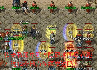 传奇私服中哪些隐藏地图最有趣?这12个地点你探索过吗? 传奇私服中哪些隐藏地图最有趣?这12个地点你探索过吗?