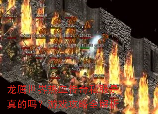 龙腾世界热血传奇私服是真的吗?游戏攻略全解析 龙腾世界热血传奇私服是真的吗?游戏攻略全解析