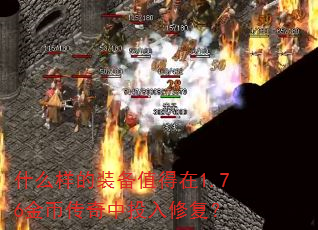 什么样的装备值得在1.76金币传奇中投入修复? 什么样的装备值得在1.76金币传奇中投入修复?