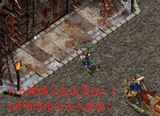 什么样的装备值得在1.76金币传奇中投入修复? 什么样的装备值得在1.76金币传奇中投入修复?