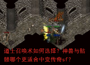 道士召唤术如何选择?神兽与骷髅哪个更适合中变传奇sf? 道士召唤术如何选择?神兽与骷髅哪个更适合中变传奇sf?
