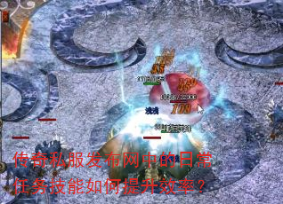 传奇私服发布网中的日常任务技能如何提升效率? 传奇私服发布网中的日常任务技能如何提升效率?