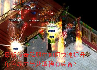 最新传奇私服中如何快速提升角色战力与获取稀有装备? 最新传奇私服中如何快速提升角色战力与获取稀有装备?