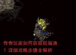 传奇玩家如何获取祝福油?详细攻略步骤全解析 传奇玩家如何获取祝福油?详细攻略步骤全解析
