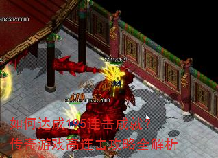如何达成195连击成就?传奇游戏高连击攻略全解析 如何达成195连击成就?传奇游戏高连击攻略全解析