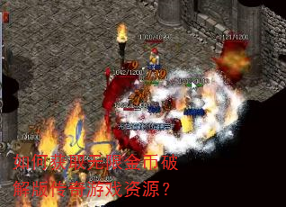 如何获取无限金币破解版传奇游戏资源? 如何获取无限金币破解版传奇游戏资源?